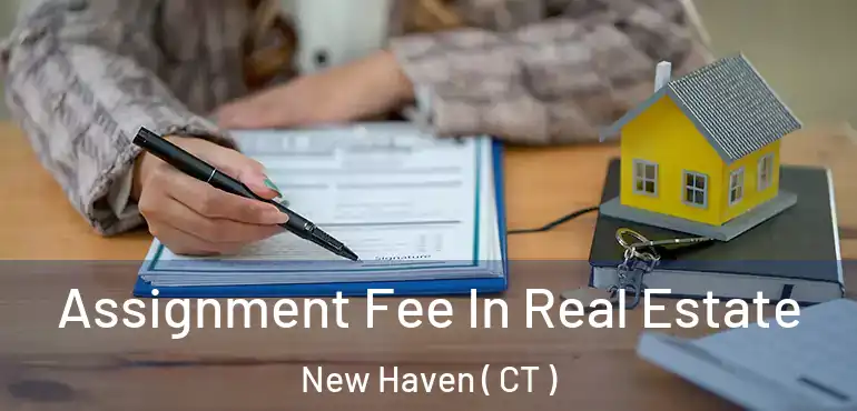  Assignment Fee In Real Estate New Haven ( CT )