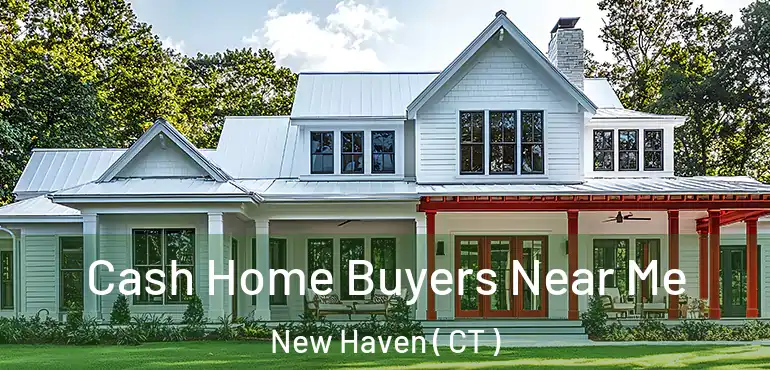  Cash Home Buyers Near Me New Haven ( CT )