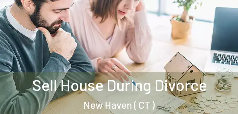  Sell House During Divorce New Haven ( CT )