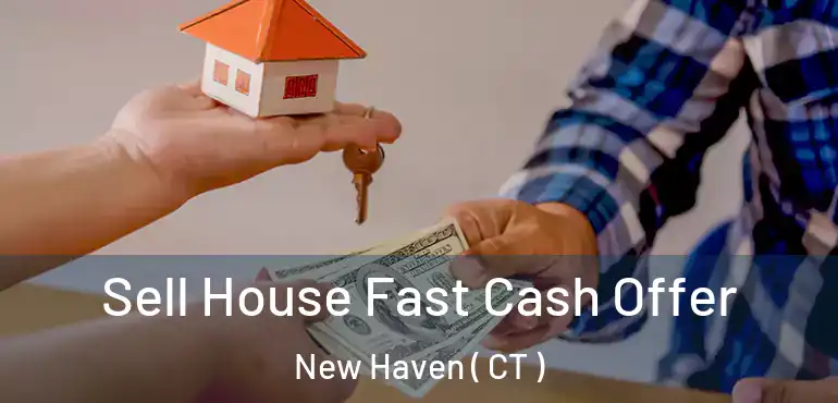 Sell House Fast Cash Offer New Haven ( CT )