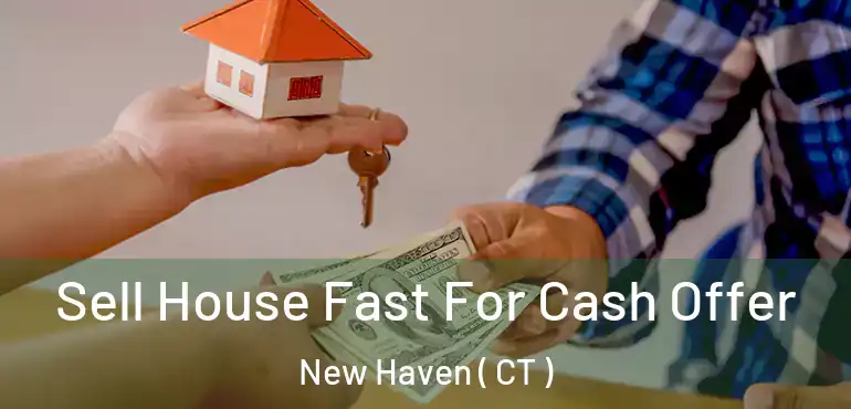 Sell House Fast For Cash Offer New Haven ( CT )