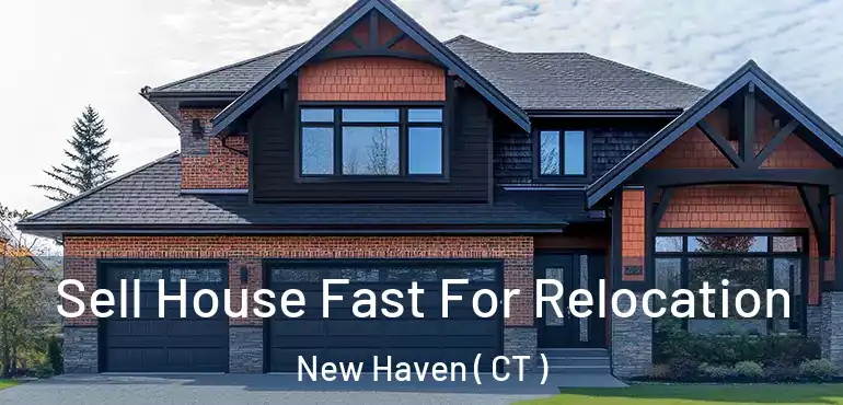  Sell House Fast For Relocation New Haven ( CT )
