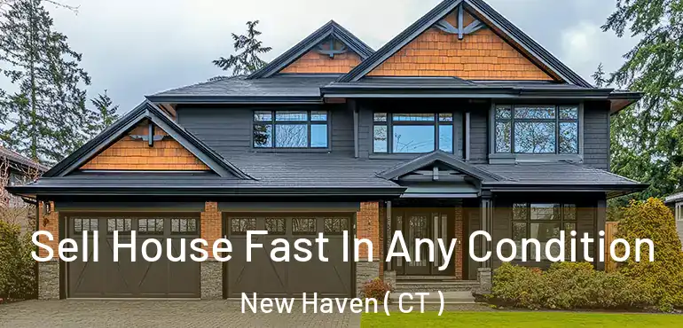  Sell House Fast In Any Condition New Haven ( CT )