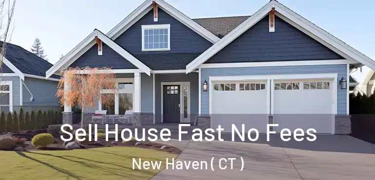  Sell House Fast No Fees New Haven ( CT )