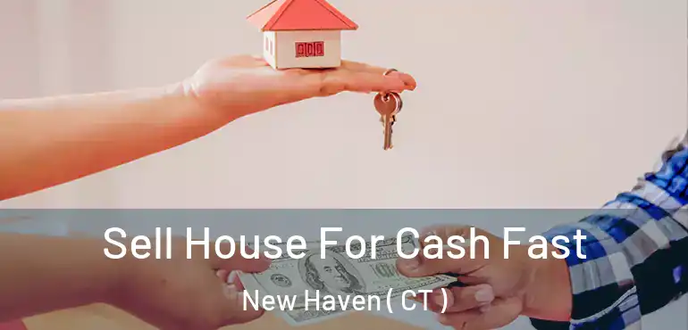  Sell House For Cash Fast New Haven ( CT )