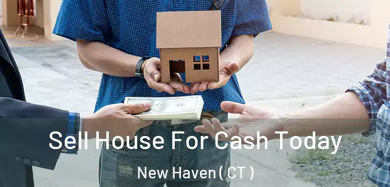 Sell House For Cash Today New Haven ( CT )