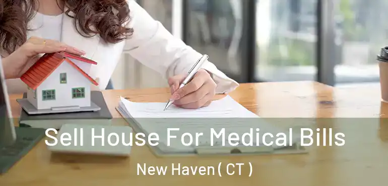  Sell House For Medical Bills New Haven ( CT )
