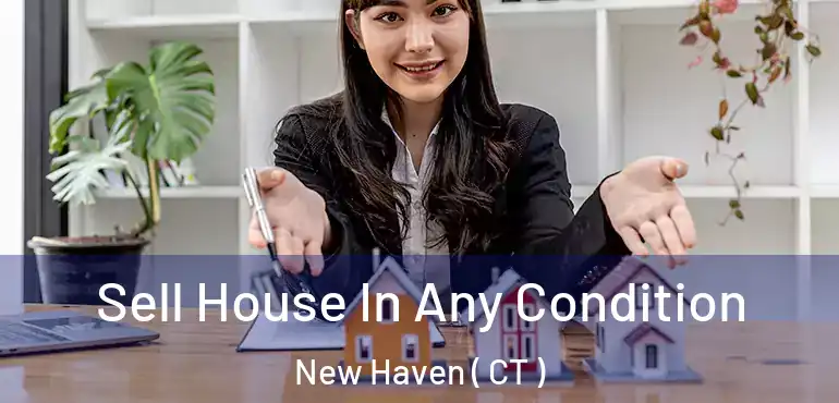  Sell House In Any Condition New Haven ( CT )