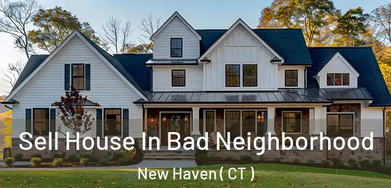  Sell House In Bad Neighborhood New Haven ( CT )