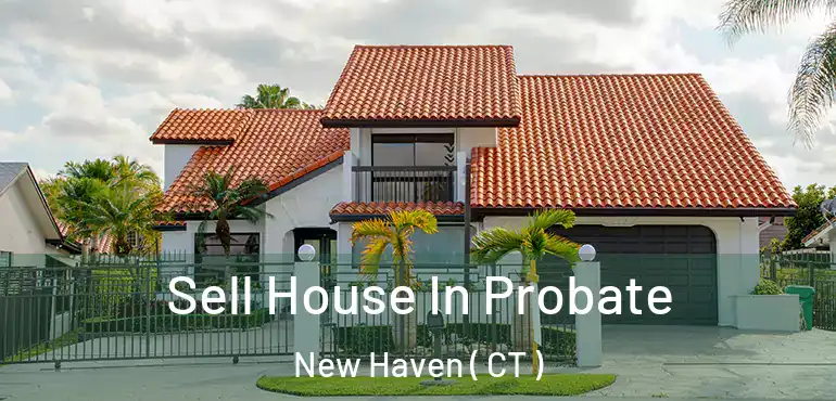 Sell House In Probate New Haven ( CT )