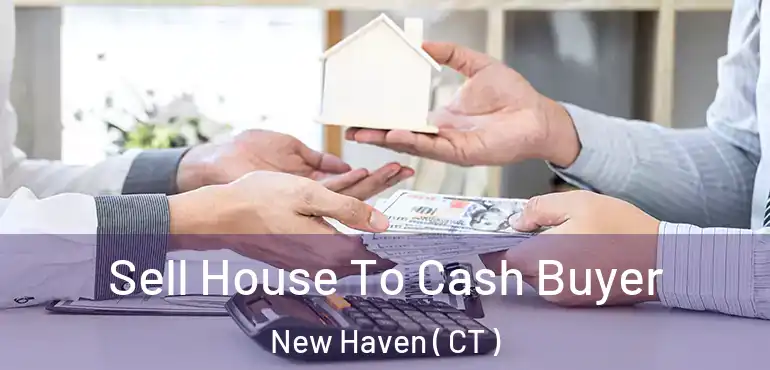  Sell House To Cash Buyer New Haven ( CT )