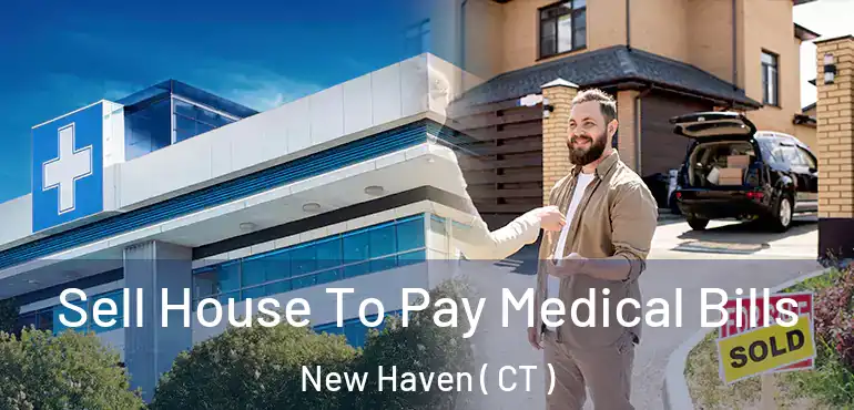  Sell House To Pay Medical Bills New Haven ( CT )