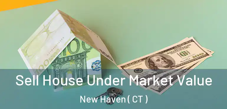  Sell House Under Market Value New Haven ( CT )