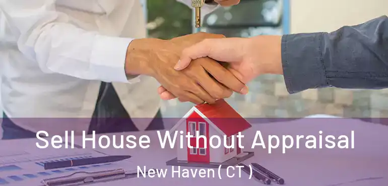  Sell House Without Appraisal New Haven ( CT )