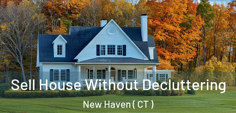  Sell House Without Decluttering New Haven ( CT )