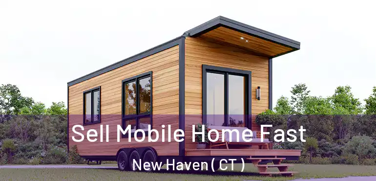  Sell Mobile Home Fast New Haven ( CT )
